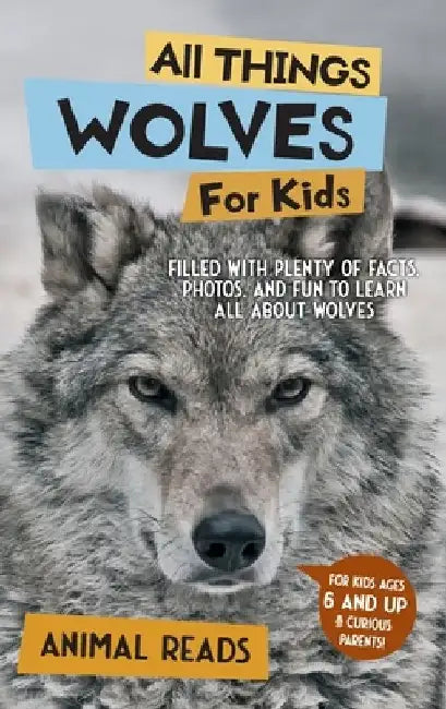 All Things Wolves For Kids: Filled With Plenty of Facts, Photos, and Fun to Learn all About Wolves by Animal Reads