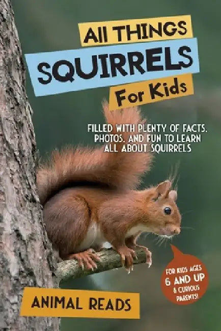 All Things Squirrels For Kids: Filled With Plenty of Facts, Photos, and Fun to Learn all About Squirrels by Animal Reads