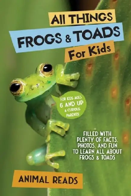 All Things Frogs & Toads For Kids: Filled With Plenty of Facts, Photos, and Fun to Learn all About Frogs & Toads by Animal Reads