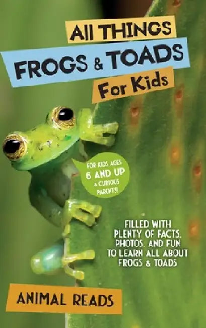All Things Frogs & Toads For Kids: Filled With Plenty of Facts, Photos, and Fun to Learn all About Frogs & Toads by Animal Reads