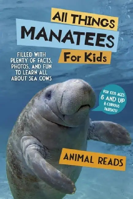 All Things Manatees For Kids: Filled With Plenty of Facts, Photos, and Fun to Learn all About Sea Cows by Animal Reads