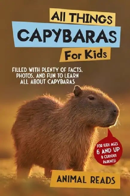 All Things Capybaras For Kids: Filled With Plenty of Facts, Photos, and Fun to Learn all About Capybaras by Animal Reads