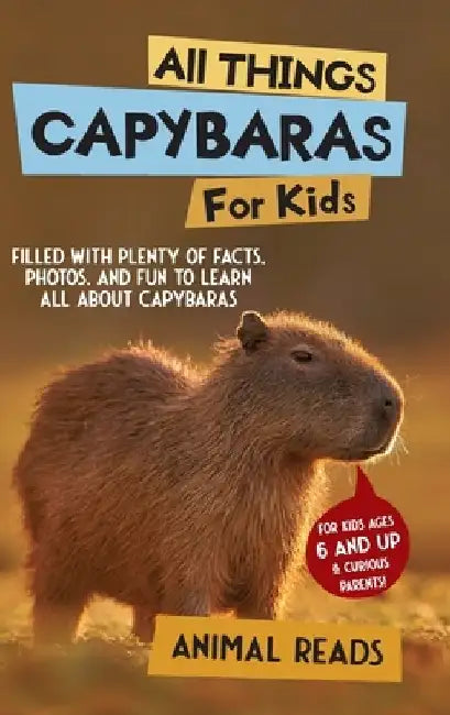All Things Capybaras For Kids: Filled With Plenty of Facts, Photos, and Fun to Learn all About Capybaras by Animal Reads