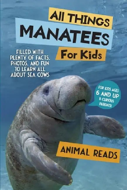 All Things Manatees For Kids: Filled With Plenty of Facts, Photos, and Fun to Learn all About Sea Cows by Animal Reads