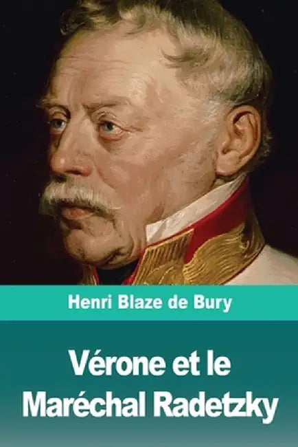 Vérone et le Maréchal Radetzky by Henri Blaze De Bury