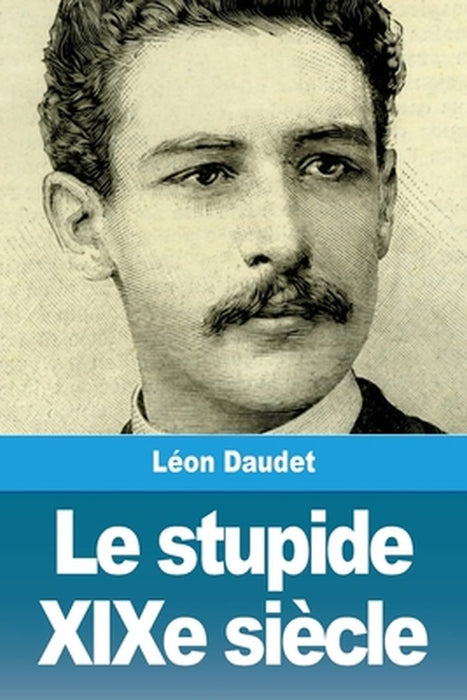 Le stupide XIXe siècle by Leon Daudet