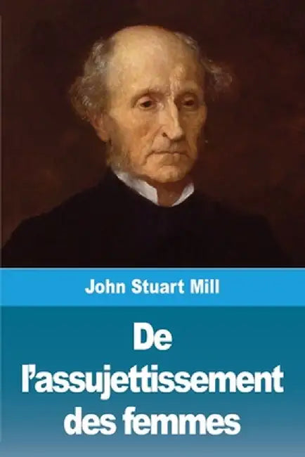 De l'assujettissement des femmes by John Stuart Mill