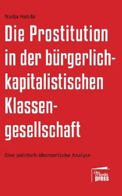 Die Prostitution In Der Gegenwärtigen Bürgerlichkapitalistischen Klassengesellschaft by Nadja Habibi