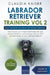 Labrador Retriever Training Vol. 2: Dog Training for your grown-up Labrador Retriever by Claudia Kaiser