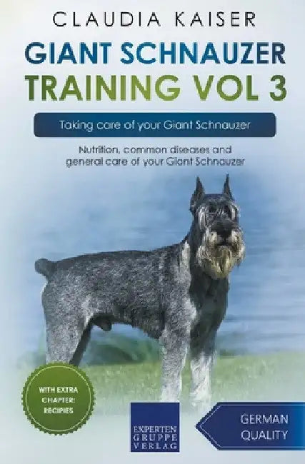 Giant Schnauzer Training Vol 3 - Taking care of your Giant Schnauzer: Nutrition, common diseases and general care of your Giant Schnauzer by Claudia Kaiser