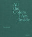 All the Colors I Am Inside