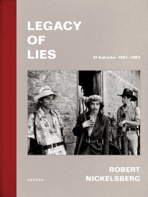 Legacy of Lies. El Salvador 1981-1984 by Robert Nickelsberg