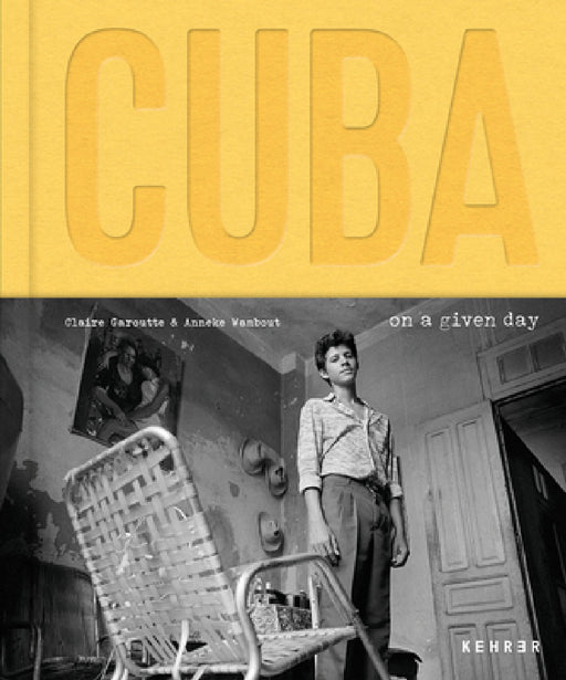 Cuba. on a Given Day by Anneke Wambaugh, Claire Garoutte, Ruddy Fernandez