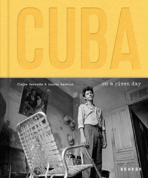 Cuba. on a Given Day by Anneke Wambaugh, Claire Garoutte, Ruddy Fernandez