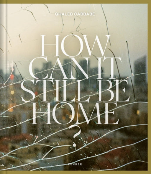 How Can It Still Be Home? by Ghaleb Cabbabe