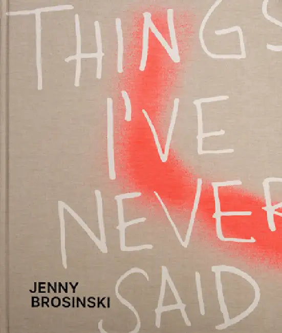Jenny Brosinski: Things I've Never Said by Paul Carey-Kent, Larissa Kikol