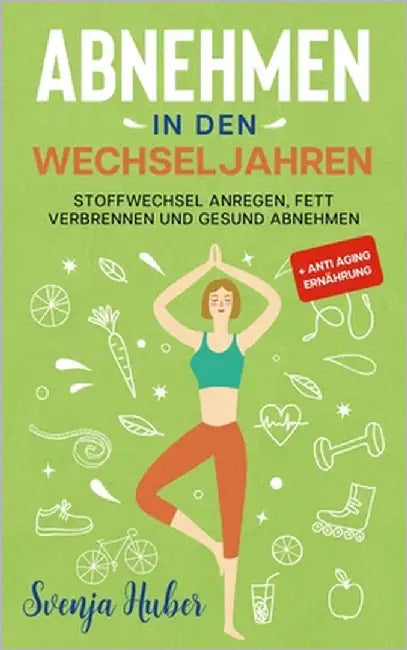 Abnehmen in den Wechseljahren: Stoffwechsel anregen, Fett verbrennen und gesund abnehmen + Anti Aging Ernährung by Huber, Svenja