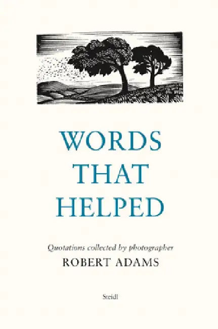 Words That Helped: Quotations Collected by the Photographer Robert Adams by Robert Adams