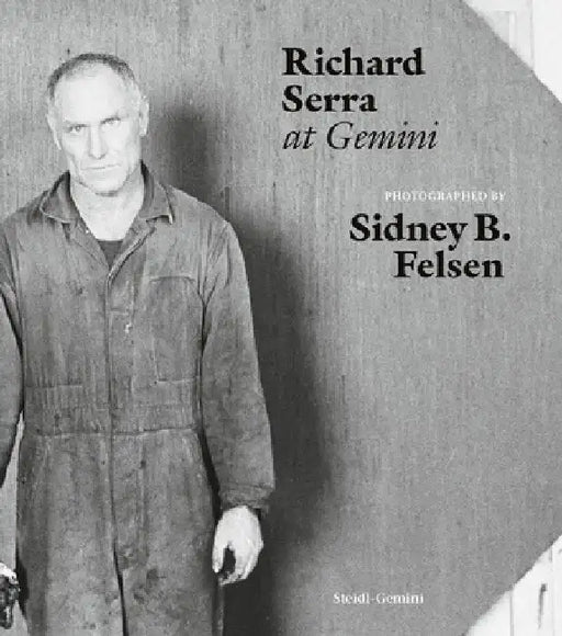 Sidney B. Felsen: Richard Serra at Gemini by Sidney B. Felsen