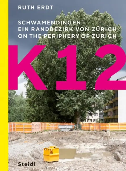 Ruth Erdt: K12: On the Periphery of Zurich by Urs Stahel, Ruth Erdt, Philipp Klaus