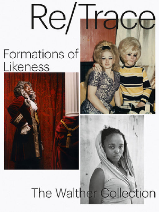 Re/Trace: Formations of Likeness by Artur Walther, Andrea Lissoni, Daniela Yvonne Baumann