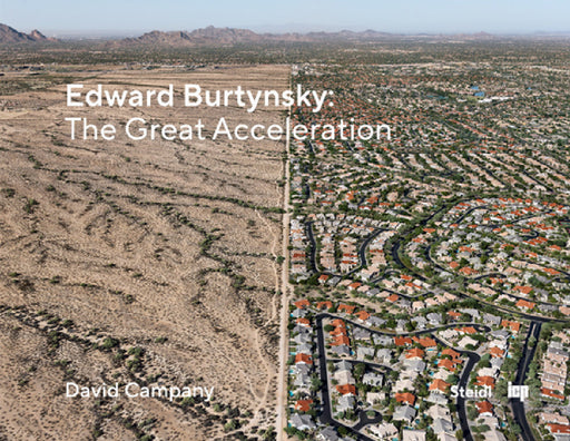 Edward Burtynsky: The Great Acceleration by Edward Burtynsky, David Campany