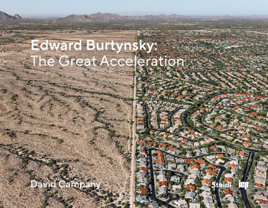 Edward Burtynsky: The Great Acceleration by Edward Burtynsky, David Campany