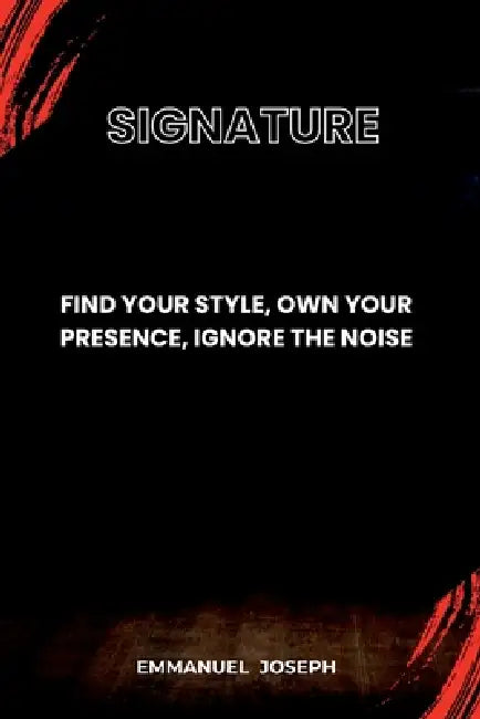 Signature, Find Your Style, Own Your Presence, Ignore the Noise by Emmanuel Joseph