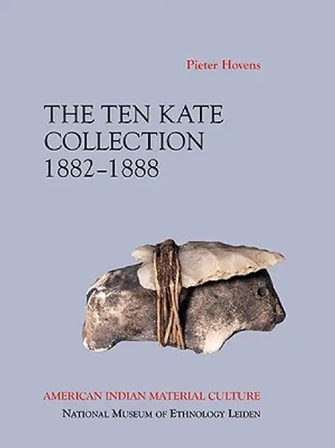 The Ten Kate Collection, 1882-1888: American Indian Material Culture by Pieter Hovens