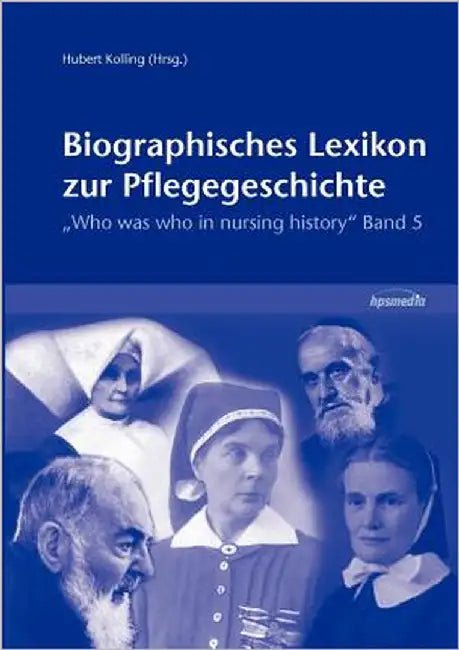 Biographisches Lexikon zur Pflegegeschichte: Who was who in nursing history, Band 5 by Kolling, Hubert