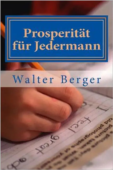 Prosperitaet fuer Jedermann: Wer schreibt, der bleibt! by Berger, Walter