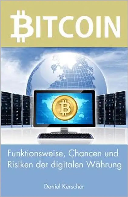 Bitcoin: Funktionsweise, Risiken und Chancen der digitalen Währung by Kerscher, Daniel