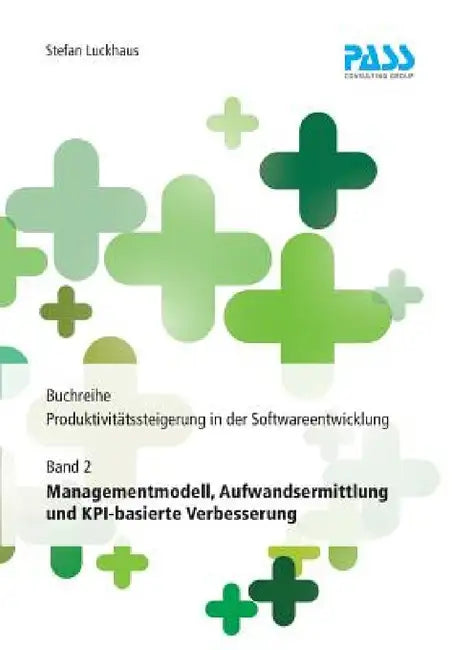 Buchreihe: Produktivitätssteigerung in der Softwareentwicklung, Teil 2: Managementmodell, Aufwandsermittlung und KPI-basierte Verbesserung by Stefan Luckhaus