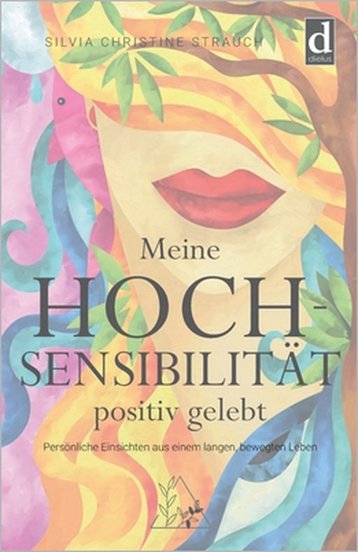 Meine Hochsensibilität positiv gelebt: Persönliche Einsichten aus einem langen, bewegten Leben by Silvia Christine Strauch