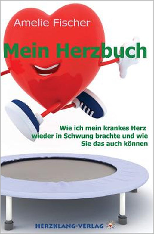 Mein Herzbuch: Wie ich mein krankes Herz wieder in Schwung brachte und wie Sie das auch können. by Beatrice Fischer-Stracke, Amelie Fischer