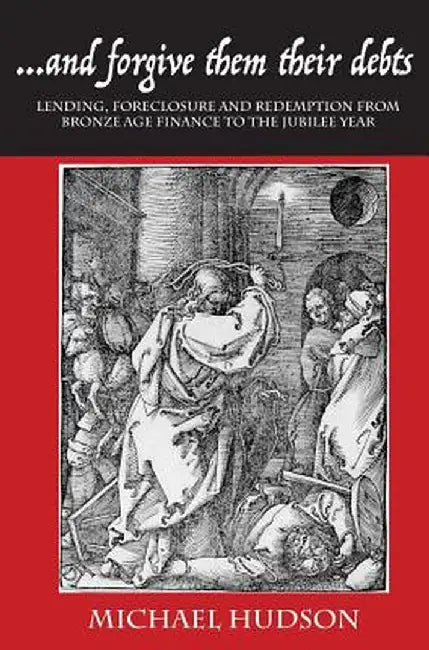...and Forgive Them Their Debts: Lending, Foreclosure and Redemption from Bronze Age Finance to the Jubilee Year (Tyranny of Debt) by Hudson, Michael