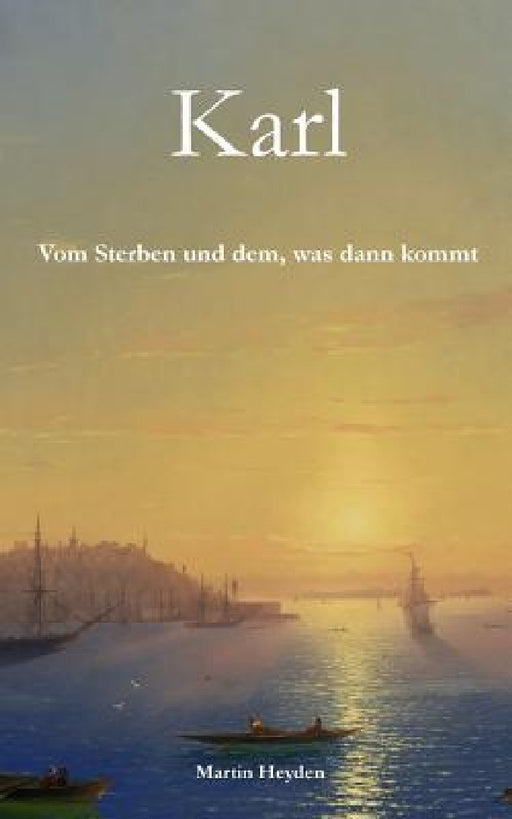 Karl: Vom Sterben Und Dem, Was Dann Kommt by Martin Heyden