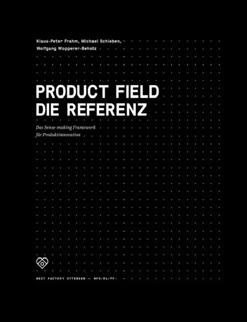 Product Field - Die Referenz: Das Sense-making Framework für Produktinnovation by Klaus-Peter Frahm, Michael Schieben, Wolfgang Wopperer-Beholz