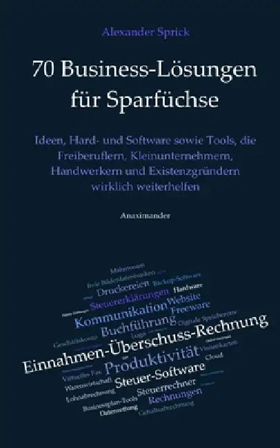 70 Business-Lösungen für Sparfüchse: Ideen, Hard- und Software sowie Tools, die Freiberuflern, Kleinunternehmern, Handwerkern und Existenzgründern wir by Alexander Sprick