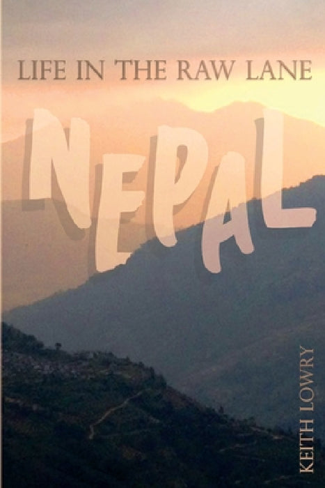 Life in the Raw Lane: Nepal by Keith Lowry