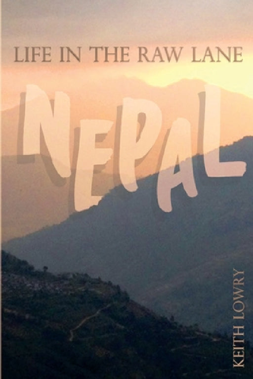 Life in the Raw Lane: Nepal by Keith Lowry