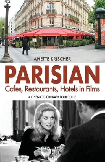 PARISIAN Cafes, Restaurants, Hotels in Films: A Cinematic-Culinary Tour Guide by David Andersen, Anette Krischer