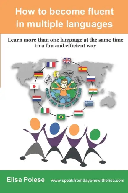 How to become fluent in multiple languages: learn more than one language at the same time in a fun and efficient way by Elisa Polese