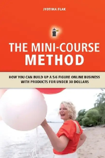 The Mini-Course Method: How you can build up a 5/6 figure online business with products for under 30 dollars by Stephanie a. White