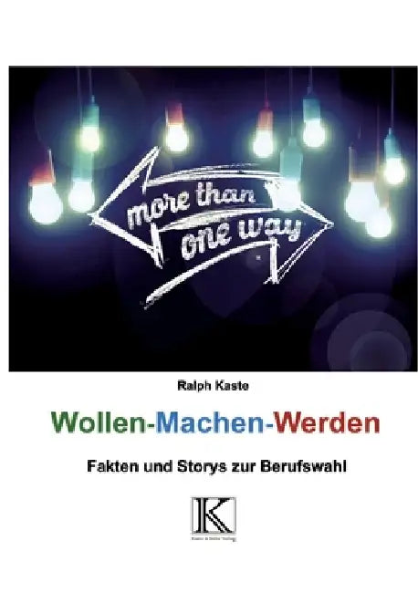 Wollen - Machen - Werden: Fakten und Storys zur Berufswahl by Ralph Kaste