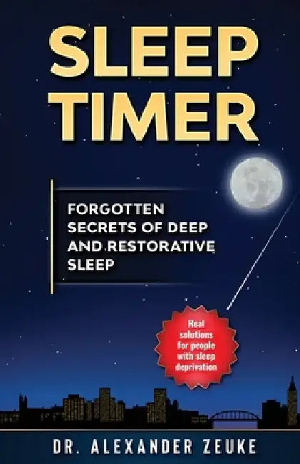 Sleep Timer: Forgotten Secrets of Deep and Restorative Sleep by Alexander Zeuke