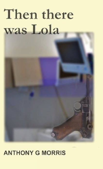 Then There Was Lola by Anthony Gustav Morris