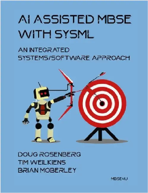 AI Assisted MBSE with SysML: An Integrated Systems/Software Approach by Doug Rosenberg