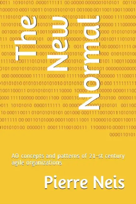 The New Normal: AO concepts and patterns of 21-st century agile organizations by Pierre E. Neis