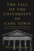 The Fall of the University of Cape Town: Africa's leading university in decline by David Benatar